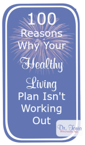 Dr. Tonia Winchester, nanaimo naturopathic doctor shares 100 reasons why your healthy living plan isn't working out and what to do instead.